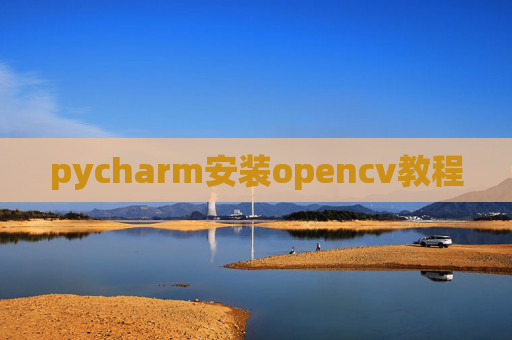 pycharm安装opencv教程 pycharm安装opencv教程