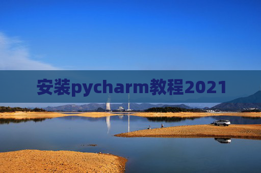 安装pycharm教程2021